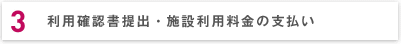 ３．利用確認書提出・施設利用料金の支払い